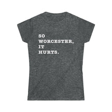 Hundred Acre Apparel - So Worcester, It Hurts. Women's Cut T-Shirt
